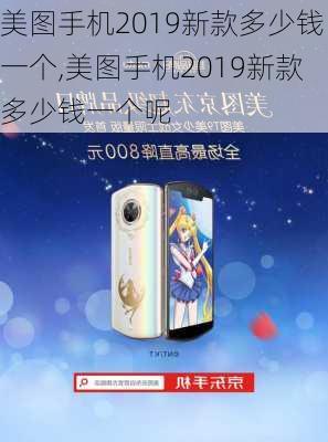 美图手机2019新款多少钱一个,美图手机2019新款多少钱一个呢