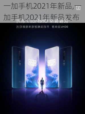 一加手机2021年新品,一加手机2021年新品发布