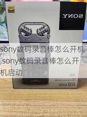 sony数码录音棒怎么开机,sony数码录音棒怎么开机启动