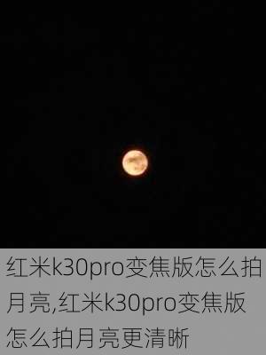 红米k30pro变焦版怎么拍月亮,红米k30pro变焦版怎么拍月亮更清晰