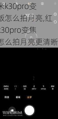 红米k30pro变焦版怎么拍月亮,红米k30pro变焦版怎么拍月亮更清晰