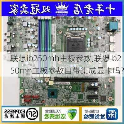 联想ib250mh主板参数,联想ib250mh主板参数自带集成显卡吗?