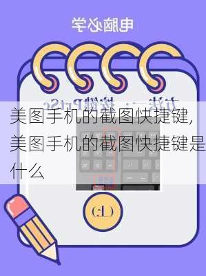 美图手机的截图快捷键,美图手机的截图快捷键是什么