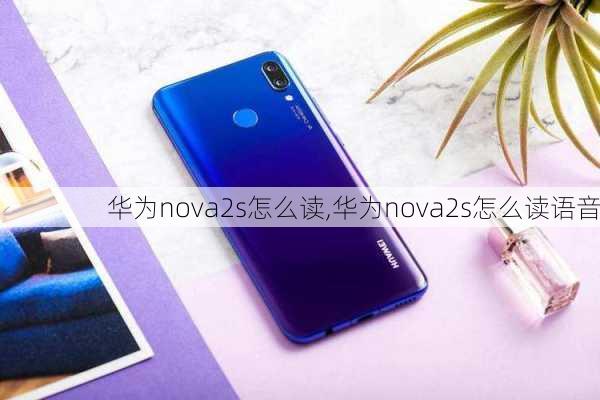 华为nova2s怎么读,华为nova2s怎么读语音