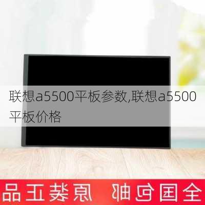 联想a5500平板参数,联想a5500平板价格