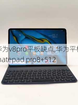 华为v8pro平板缺点,华为平板matepad pro8+512