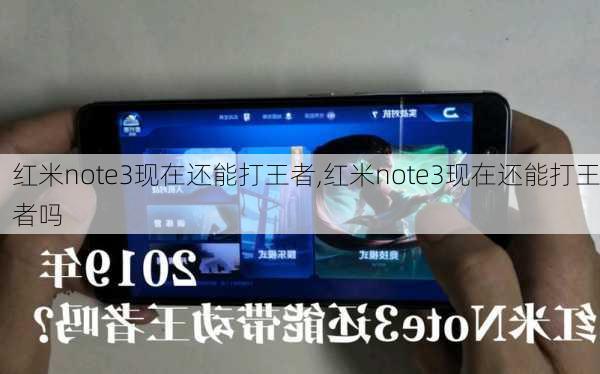 红米note3现在还能打王者,红米note3现在还能打王者吗