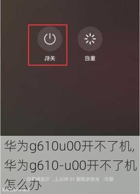 华为g610u00开不了机,华为g610-u00开不了机怎么办