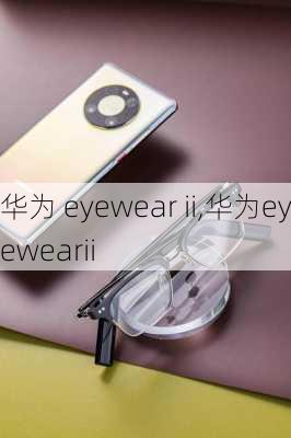 华为 eyewear ii,华为eyewearii