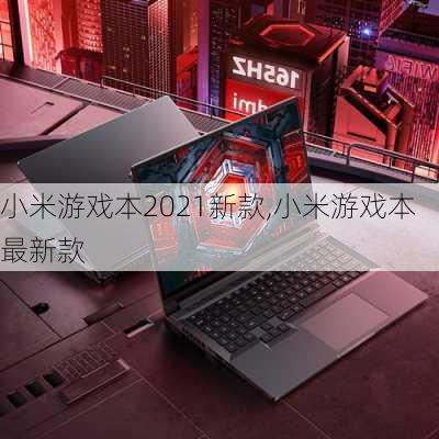 小米游戏本2021新款,小米游戏本最新款