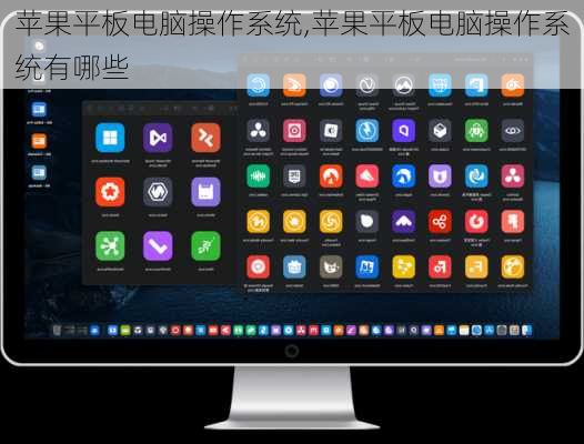 苹果平板电脑操作系统,苹果平板电脑操作系统有哪些