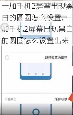 一加手机2屏幕出现黑白的圆圈怎么设置,一加手机2屏幕出现黑白的圆圈怎么设置出来