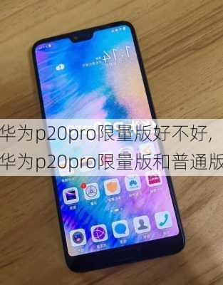 华为p20pro限量版好不好,华为p20pro限量版和普通版