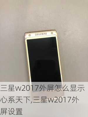 三星w2017外屏怎么显示心系天下,三星w2017外屏设置