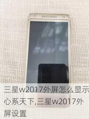 三星w2017外屏怎么显示心系天下,三星w2017外屏设置