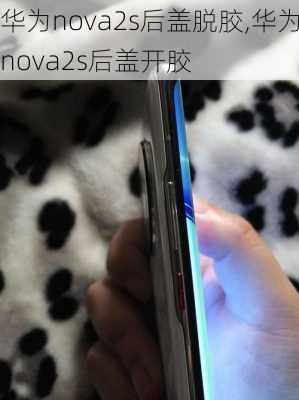 华为nova2s后盖脱胶,华为nova2s后盖开胶