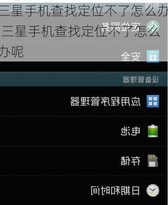 三星手机查找定位不了怎么办,三星手机查找定位不了怎么办呢