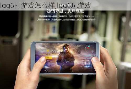 lgg6打游戏怎么样,lgg6玩游戏