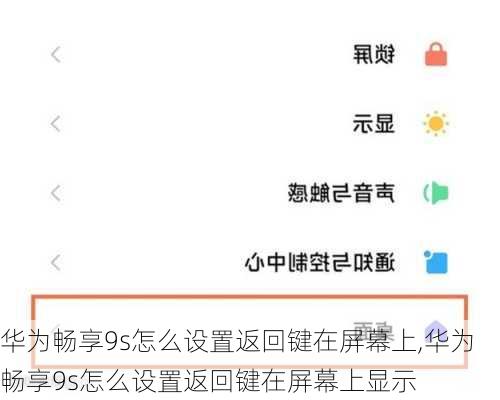 华为畅享9s怎么设置返回键在屏幕上,华为畅享9s怎么设置返回键在屏幕上显示