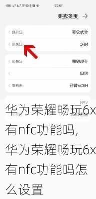 华为荣耀畅玩6x有nfc功能吗,华为荣耀畅玩6x有nfc功能吗怎么设置