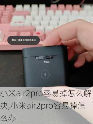 小米air2pro容易掉怎么解决,小米air2pro容易掉怎么办