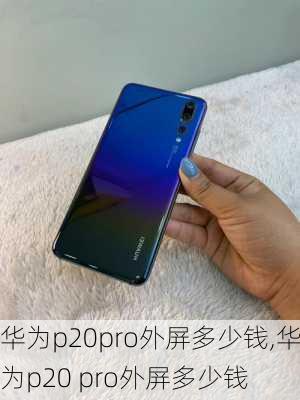 华为p20pro外屏多少钱,华为p20 pro外屏多少钱