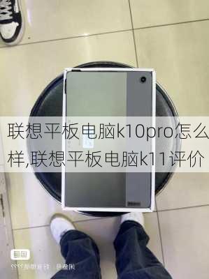 联想平板电脑k10pro怎么样,联想平板电脑k11评价