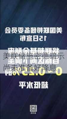 美联储施密德暗示尚未准备好降息