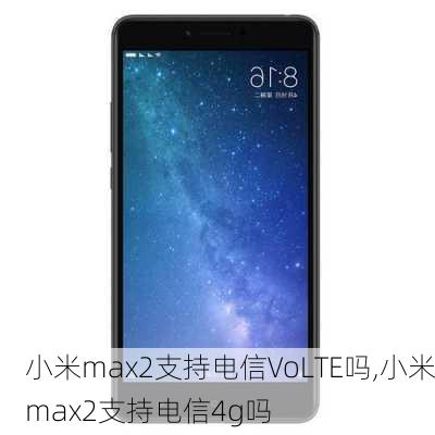 小米max2支持电信VoLTE吗,小米max2支持电信4g吗