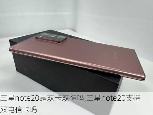 三星note20是双卡双待吗,三星note20支持双电信卡吗