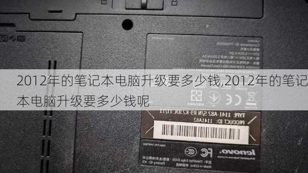 2012年的笔记本电脑升级要多少钱,2012年的笔记本电脑升级要多少钱呢