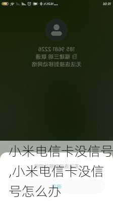 小米电信卡没信号,小米电信卡没信号怎么办