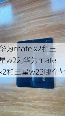 华为mate x2和三星w22,华为matex2和三星w22哪个好