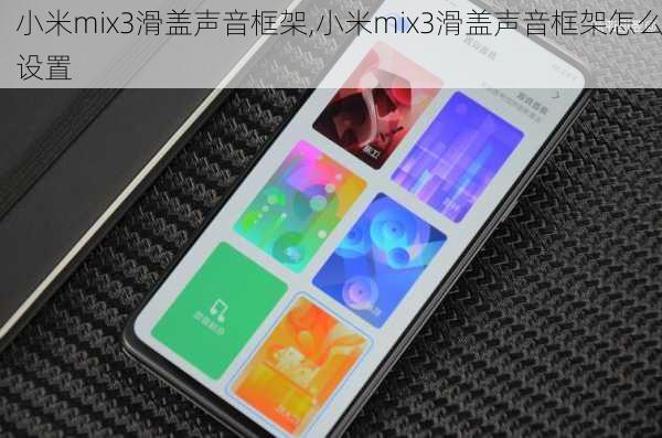 小米mix3滑盖声音框架,小米mix3滑盖声音框架怎么设置