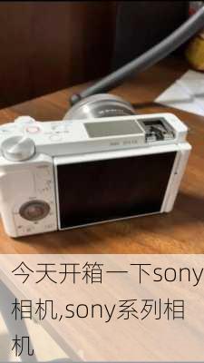 今天开箱一下sony相机,sony系列相机