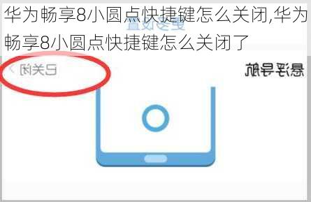 华为畅享8小圆点快捷键怎么关闭,华为畅享8小圆点快捷键怎么关闭了