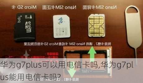 华为g7plus可以用电信卡吗,华为g7plus能用电信卡吗?