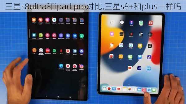 三星s8ultra和ipad pro对比,三星s8+和plus一样吗