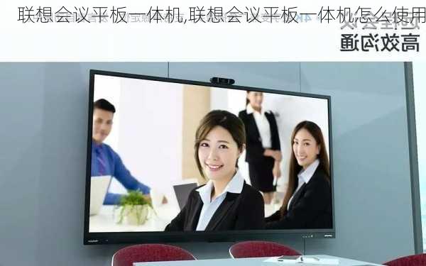 联想会议平板一体机,联想会议平板一体机怎么使用