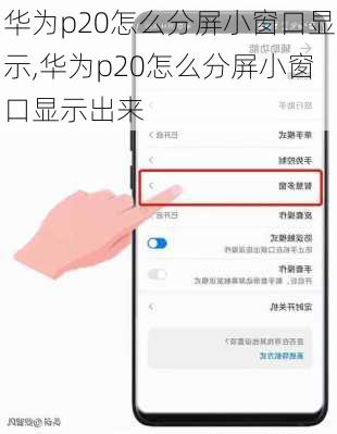 华为p20怎么分屏小窗口显示,华为p20怎么分屏小窗口显示出来