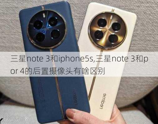 三星note 3和iphone5s,三星note 3和por 4的后置摄像头有啥区别