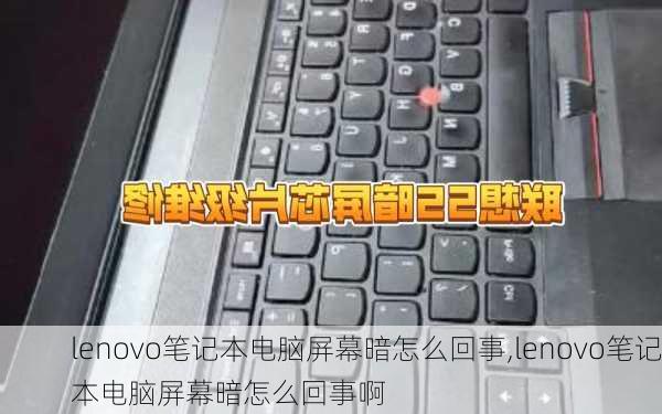 lenovo笔记本电脑屏幕暗怎么回事,lenovo笔记本电脑屏幕暗怎么回事啊