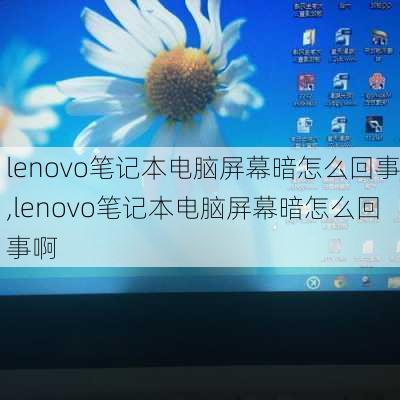 lenovo笔记本电脑屏幕暗怎么回事,lenovo笔记本电脑屏幕暗怎么回事啊