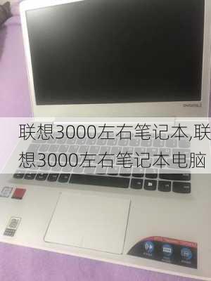 联想3000左右笔记本,联想3000左右笔记本电脑