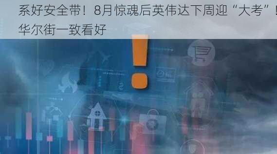 系好安全带！8月惊魂后英伟达下周迎“大考”！华尔街一致看好