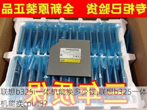 联想b325i一体机能换多少钱,联想b325一体机能换cpu吗?