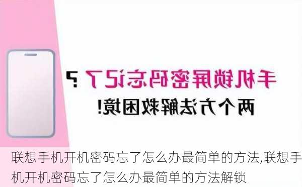 联想手机开机密码忘了怎么办最简单的方法,联想手机开机密码忘了怎么办最简单的方法解锁