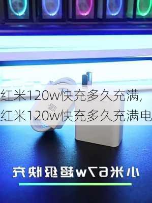 红米120w快充多久充满,红米120w快充多久充满电