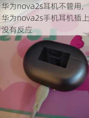 华为nova2s耳机不管用,华为nova2s手机耳机插上没有反应