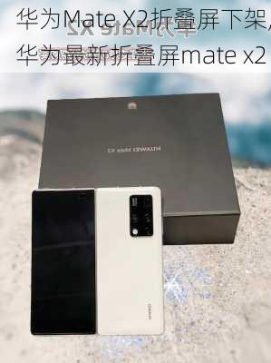 华为Mate X2折叠屏下架,华为最新折叠屏mate x2